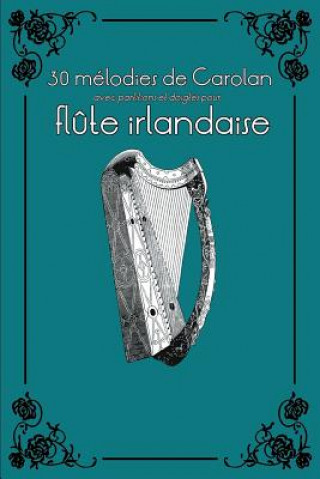 Book 30 Mélodies de Carolan Avec Partitions Et Doigtés Pour Fl?te Irlandaise Stephen Ducke