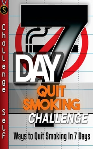 Kniha 7-Day Quit Smoking Challenge: Ways to Quit Smoking In 7 Days Challenge Self