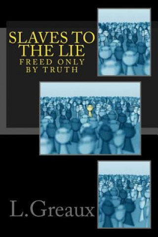 Kniha Slaves to the Lie: Freed by the Truth L Greaux Priest