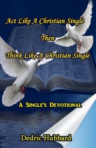 Kniha Act Like A Christian Single Then Think Like A Christian Single Devotional Dedric Hubbard