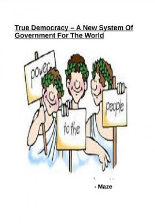 Könyv True Democracy - A New System of Government for the World Maze
