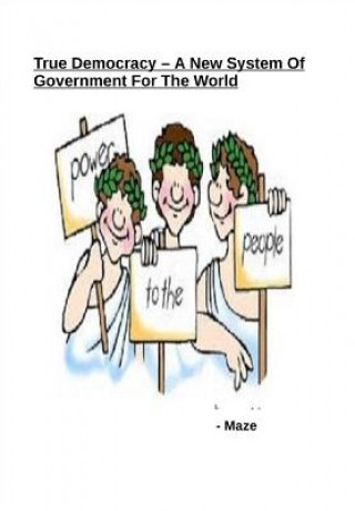 Βιβλίο True Democracy - A New System of Government for the World Maze