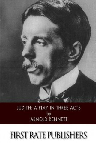 Carte Judith: A Play in Three Acts Arnold Bennett