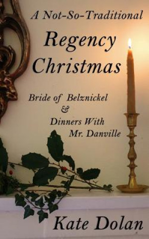Könyv A Not-So-Traditional Regency Christmas: Bride of Belznickel & Dinners With Mr. Danville Kate Dolan
