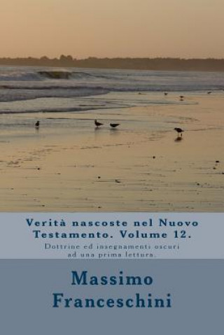 Kniha Verit? nascoste nel Nuovo Testamento. Volume 12.: Dottrine ed insegnamenti oscuri ad una prima lettura. Massimo Giuseppe Franceschini