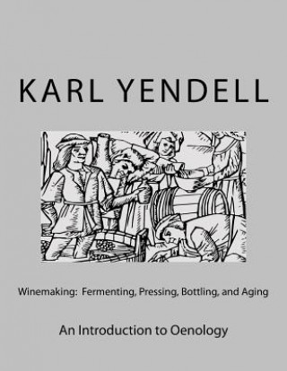 Kniha Winemaking: Fermenting, Pressing, Bottling, and Aging: An Introduction to Oenology Karl Yendell