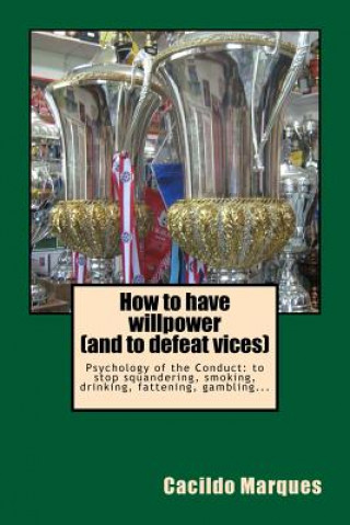 Carte How to have willpower (and to defeat vices): Psychology of the Conduct: to stop squandering, smoking, drinking, fattening, gambling... Cacildo Marques