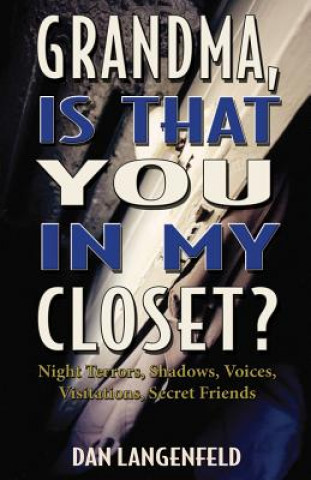 Kniha Grandma, Is That You In My Closet?: Night Terrors, Shadows, Voices, Visitations, Secret Friends Dan Langenfeld