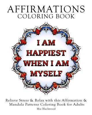 Könyv Affirmations Coloring Book: Relieve Stress & Relax with this Affirmation & Mandala Patterns Coloring Book for Adults Mia Blackwood