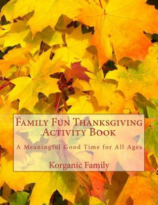 Kniha Family Fun Thanksgiving Activity Book: A Meaningful Good Time for All Ages Korganic Family