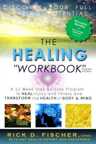 Kniha The Healing Workbook: A 12 Week Step-by-Step Program to Heal Injury and Illness and Transform the Health of Body and Mind Rick D Fischer