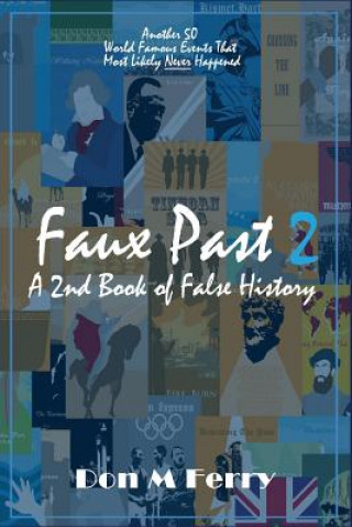 Book Faux Past 2: A 2nd Book of False History: Another 50 World Famous Events That Most Likely Never Happened Don M Ferry