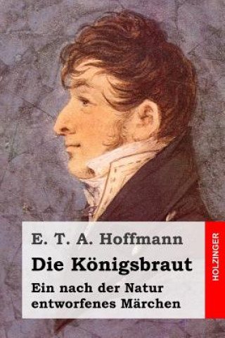 Книга Die Königsbraut: Ein nach der Natur entworfenes Märchen E. T. A. Hoffmann