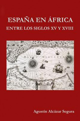 Könyv Espana en Africa entre los Siglos XV y XVIII MR Agustin Alcazar Segura