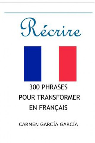 Könyv 300 Phrases pour récrire en Français: Exercices pour transformer les phrases Carmen Garcia Garcia