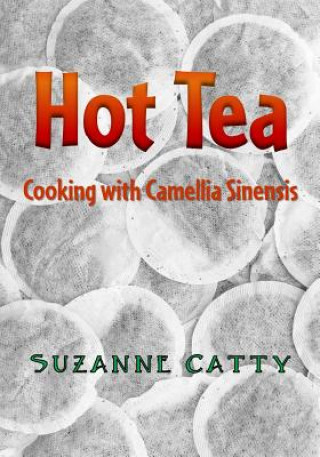 Kniha Hot Tea: Cooking with Camellia sinensis Suzanne Catty