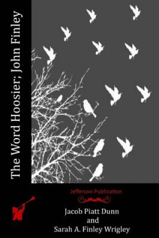 Kniha The Word Hoosier; John Finley Jacob Piatt Dunn