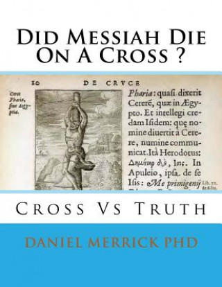 Carte Did Messiah Die On A Cross ?: Cross Vs Truth Daniel W Merrick Phd