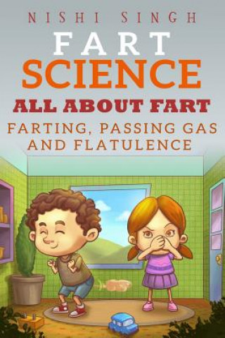 Carte Fart Science: All About Fart: Farting, Passing Gas And Flatulence Nishi Singh