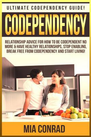 Kniha Codependency: Ultimate Codependency Guide! Relationship Advice For How To Be Codependent No More & Have Healthy Relationships, Stop Mia Conrad