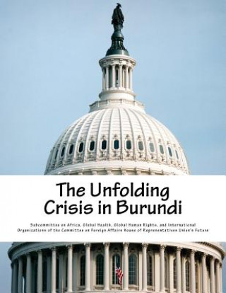 Книга The Unfolding Crisis in Burundi Global Health G Subcommittee on Africa