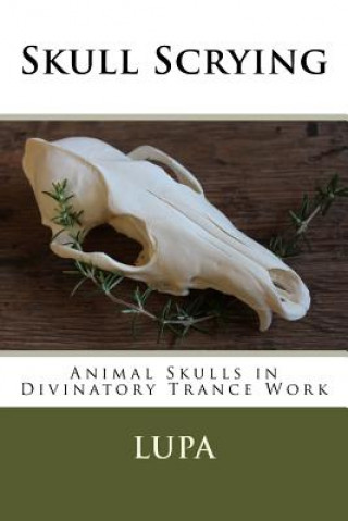Kniha Skull Scrying: Animal Skulls in Divinatory Trance Work Lupa