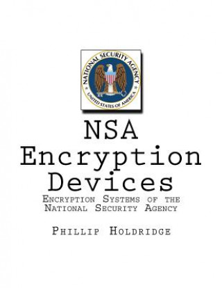 Kniha NSA Encryption Devices: Encryption Systems of the National Security Agency Phillip Holdridge