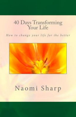Kniha 40 Days Transforming Your Life: How to change you life for the better Naomi Sharp