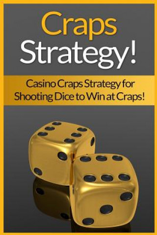 Książka Craps Strategy: Casino Craps Strategy For Shooting Dice To Win At Craps! James Harper