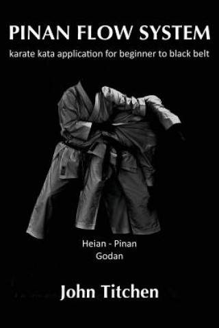 Kniha Pinan Flow System: Heian / Pinan Godan: karate kata application for beginner to black belt John Titchen