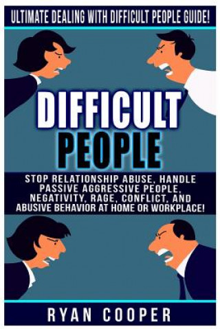 Carte Difficult People: Ultimate Dealing With Difficult People Guide! Stop Relationship Abuse, Handle Passive Aggressive People, Negativity, R Ryan Cooper