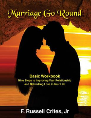 Książka Marriage Go Round Workbook: Nine Steps to Improving Your Relationship and Rekindling Love in Your Life Jr F Russell Crites