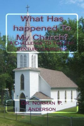 Książka What Has happened To My Church?: A Challenge To The 21st Century Churches Dr Norman P Anderson