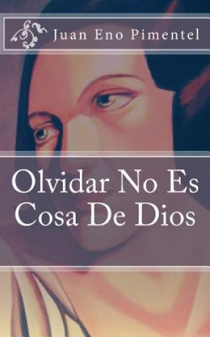 Book Olvidar No Es Cosa De Dios Juan Eno Pimentel