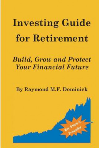 Carte Investing Guide for Retirement: Build, Grow and Protect Your Financial Future Raymond M F Dominick