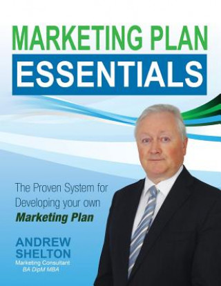 Könyv Marketing Plan Essentials: The Proven 7 Stage System to Develop Your Own Marketing Plan Andrew Shelton Mba