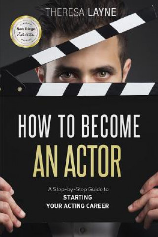 Kniha How to Become an Actor - San Diego Edition: A Step-by-Step Guide to Starting Your Acting Career Theresa Layne