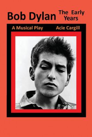 Carte Bob Dylan, The Early Years: A Musical Play Acie Cargill