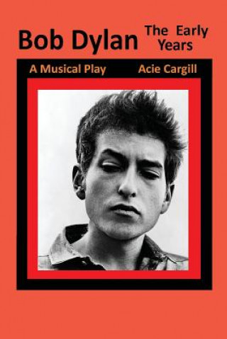 Knjiga Bob Dylan, The Early Years: A Musical Play Acie Cargill