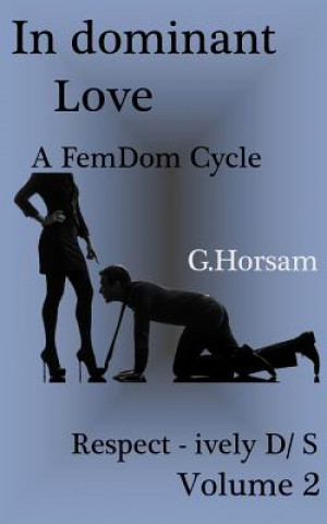 Kniha In dominant Love - Vol.2: Respect - ively D/S: A FemDom Cycle G Horsam