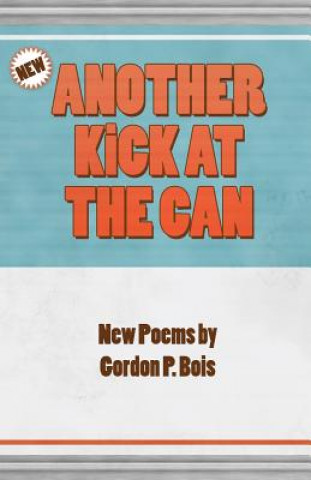 Könyv Another Kick at the Can: New Poems Gordon P Bois