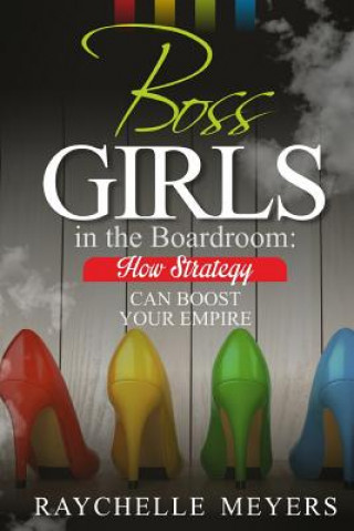 Knjiga Boss Girls in the Boardroom: How Strategy Can Boost Your Empire Raychelle Meyers