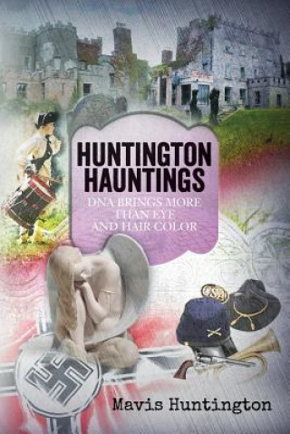 Kniha Huntington Hauntings: DNA brings more than eye and hair color Mavis Huntington