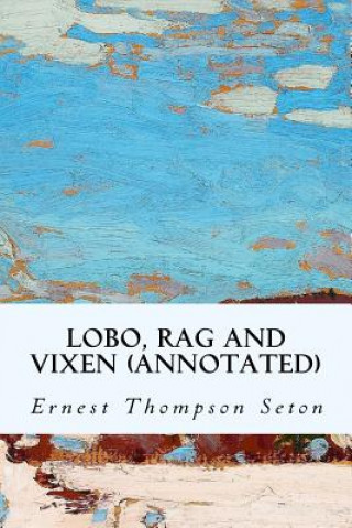 Kniha Lobo, Rag and Vixen (annotated) Ernest Thompson Seton