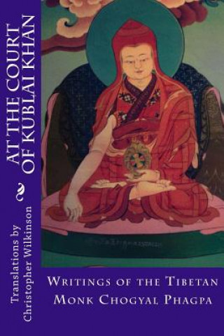 Книга At the Court of Kublai Khan: Writings of the Tibetan Monk Chogyal Phagpa Christopher Wilkinson