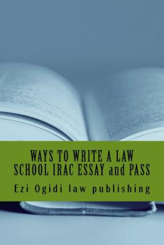 Kniha WAYS TO WRITE A LAW SCHOOL IRAC ESSAY and PASS: IRAC 401 to 101, final year to first year Ezi Ogidi Law Publishing