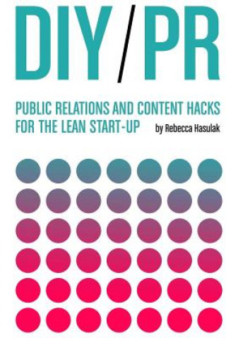 Carte DIY PR: Public Relations and Content Hacks for the Lean Start-up Rebecca Hasulak