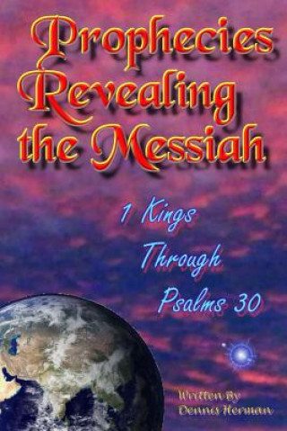 Книга Prophecies Revealing the Messiah: 1 Kings Through Psalms 30 Dennis Herman