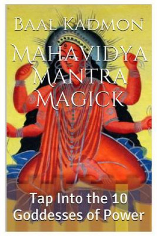 Könyv Mahavidya Mantra Magick: Tap Into the 10 Goddesses of Power Baal Kadmon