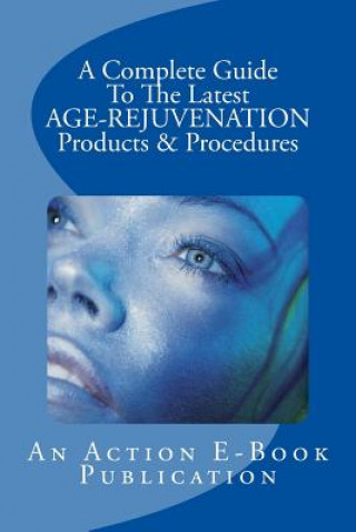 Könyv A Complete Guide To The Latest AGE-REJUVENATION Products Action E-Book Publications